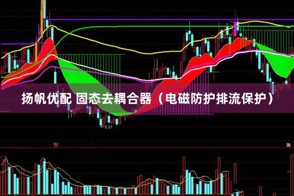扬帆优配 固态去耦合器（电磁防护排流保护）