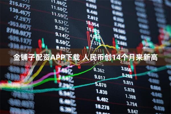 金铺子配资APP下载 人民币创14个月来新高